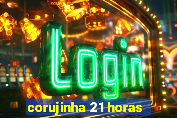 corujinha 21 horas